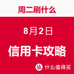 周二刷什么 8月2日 信用卡攻略 
