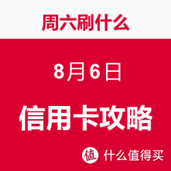 周六刷什么 8月6日 信用卡攻略
